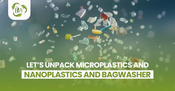Let’s Unpack Microplastics and Nanoplastics and BagWasher
